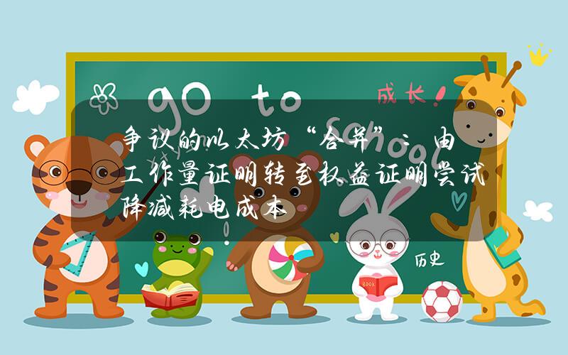 争议的以太坊“合并”：由工作量证明转至权益证明 尝试降减耗电成本
