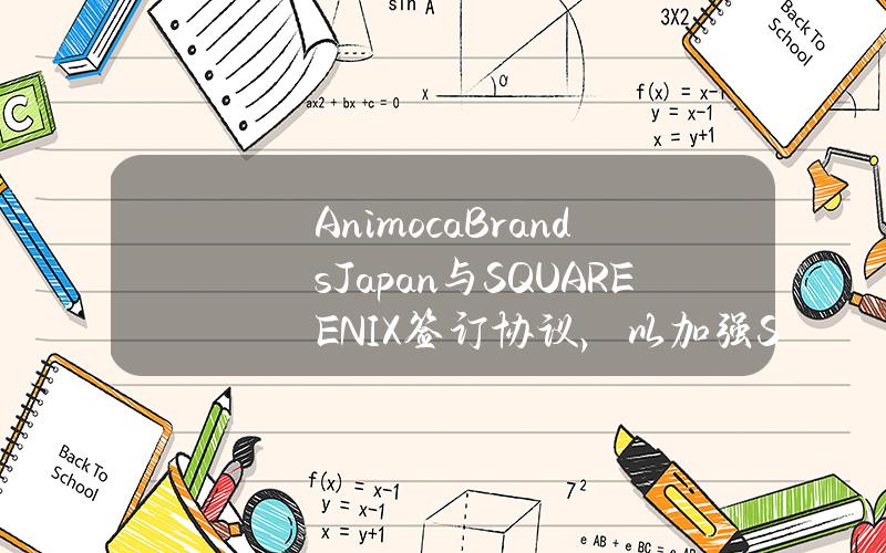AnimocaBrandsJapan与SQUAREENIX签订协议，以加强SYMBIOGENESIS全球营销