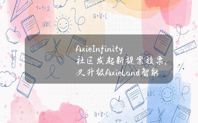 AxieInfinity社区发起新提案投票,拟硬分叉升级Axie&Land智能合约 AxieInfinity社区发起新提案投票,拟硬分叉升级Axie&Land智能合约