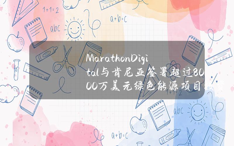 MarathonDigital与肯尼亚签署超过8000万美元绿色能源项目投资协议